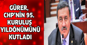 Gürer, CHP’nin 95. Kuruluş yıldönümünü kutladı