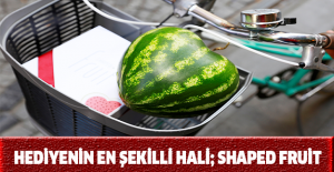 Hediyenin en şekilli hali; Shaped Fruit