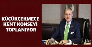 KÜÇÜKÇEKMECE KENT KONSEYİ TOPLANIYOR
