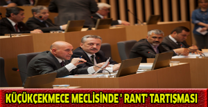 Küçükçekmece meclisinde ' Rant' tartışması