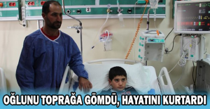 OĞLUNU TOPRAĞA GÖMDÜ, HAYATINI KURTARDI