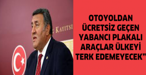 “Otoyoldan ücretsiz geçen yabancı plakalı araçlar ülkeyi terk edemeyecek”