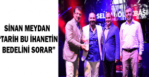 SİNAN MEYDAN “TARİH BU İHANETİN BEDELİNİ SORAR”