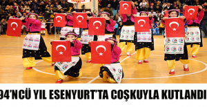 94’NCÜ YIL ESENYURT’TA COŞKUYLA KUTLANDI