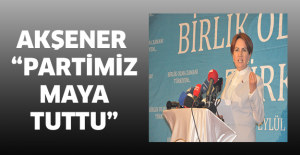 Akşener “Partimiz maya tuttu”
