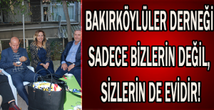 BAKIRKÖYLÜLER DERNEĞİ SADECE BİZLERİN DEĞİL, SİZLERİN DE EVİDİR!