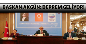 Başkan Akgün: Deprem geliyor!
