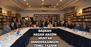 Başkan Hasan Akgün:  Muhtar demokrasimizin temel taşıdır