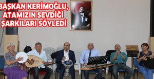BAŞKAN KERİMOĞLU, ATAMIZIN SEVDİĞİ ŞARKILARI SÖYLEDİ