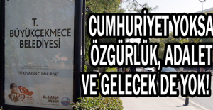 Cumhuriyet yoksa özgürlük, adalet ve gelecek de yok!
