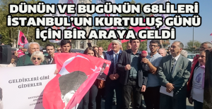 DÜNÜN VE BUGÜNÜN 68LİLERİ İSTANBUL’UN KURTULUŞ GÜNÜ İÇİN BİR ARAYA GELDİ