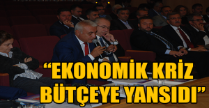 “Ekonomik kriz bütçeye yansıdı”