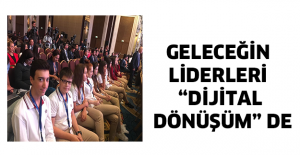 GELECEĞİN LİDERLERİ “DİJİTAL DÖNÜŞÜM” DE