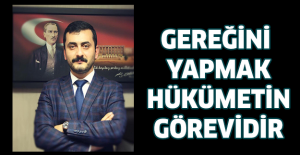 GEREĞİNİ YAPMAK HKÜMETİN GÖREVİDİR