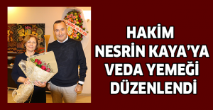 HAKİM NESRİN KAYA’YA VEDA YEMEĞİ DÜZENLENDİ