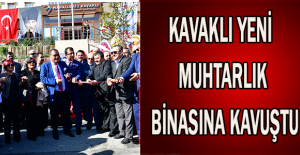 KAVAKLI YENİ MUHTARLIK BİNASINA KAVUŞTU