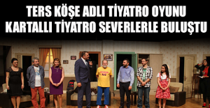 TERS KÖŞE ADLI TİYATRO OYUNU KARTALLI TİYATRO SEVERLERLE BULUŞTU