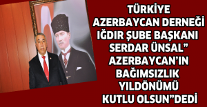 TÜRKİYE AZERBAYCAN DERNEĞİ IĞDIR ŞUBE BAŞKANI SERDAR ÜNSAL” AZERBAYCAN’IN BAĞIMSIZLIK YILDÖNÜMÜ KUTLU OLSUN”DEDİ