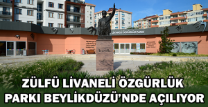 ZÜLFÜ LİVANELİ ÖZGÜRLÜK PARKI BEYLİKDÜZÜ’NDE AÇILIYOR