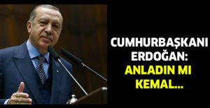 Cumhurbaşkanı Erdoğan: Anladın mı Kemal...