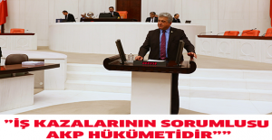”İŞ KAZALARININ SORUMLUSU AKP HÜKÜMETİDİR”