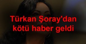 TÜRKAN ŞORAY’DAN KÖTÜ HABER…. MAALESEF….
