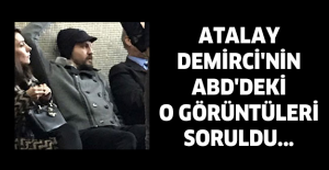 Atalay Demirci'nin ABD'deki o görüntüleri soruldu...