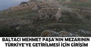Baltacı Mehmet Paşa’nın mezarının Türkiye’ye getirilmesi için girişim