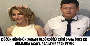 Düğün gününün sabahı öldürdüğü eşini daha önce de ormanda ağaca bağlayıp terk etmiş