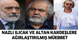 Nazlı Ilıcak ve Altan kardeşlere ağırlaştırılmış müebbet