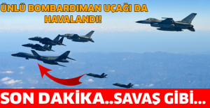 Son dakika... Ünlü bombardıman uçağı da havalandı! Savaş gibi...