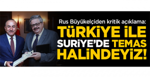 Rus Büyükelçiden kritik açıklama: Türkiye ile Suriye'de temas halindeyiz