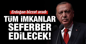 Erdoğan bizzat aradı: Tüm imkanlar seferber edilecek