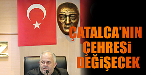 Çatalca’nın Çehresi Değişecek.