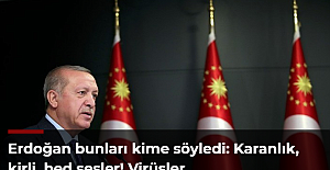 Erdoğan bunları kime söyledi: Karanlık, kirli, bed sesler! Virüsler