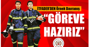 İTFADER’DEN Örnek Davranış  “GÖREVE HAZIRIZ”