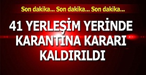 Son dakika... 41 yerleşim yerinde karantina kararı kaldırıldı