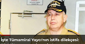 İşte Tümamiral Yaycı'nın istifa dilekçesi: Türklük gururum buna imkan vermez