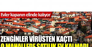 Kapanın elinde kalıyor! Zenginler virüsten kaçtı o mahallede satılık ev kalmadı