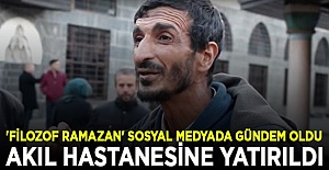 Sosyal medyanın gündemi oldu! 'Filozof Ramazan' akıl hastanesine yatırıldı