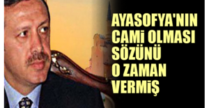 Ayasofya'nın cami olması sözünü o zaman vermiş