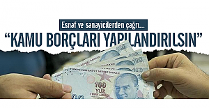Esnaf ve sanayicilerden çağrı: Kamu borçları yapılandırılsın