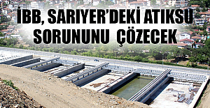 İBB, SARIYER’DEKİ ATIKSU SORUNUNU  ÇÖZECEK