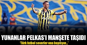 Pelkas Yunanistan manşetlerinde: Ona bayılıyorlar