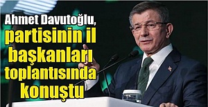Davutoğlu, partisinin il başkanları toplantısında konuştu