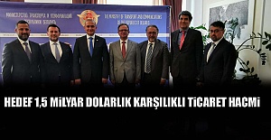 Hedef 1,5 milyar dolarlık karşılıklı ticaret hacmi