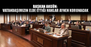 Vatandaşımızın elde ettiği haklar aynen korunacak