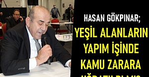 Hasan Gökpınar; Yeşil alanların yapım işinde kamu zarara uğratıldı mı?