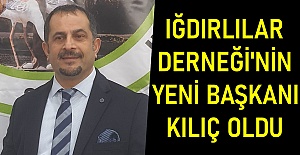 Iğdırlılar Derneği'nin yeni başkanı Kılıç oldu