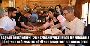 “26 Haziran Uyuşturucu ile Mücadele Günü”nde Bağımsızlık Köyü’nde gençlerle bir araya geldi